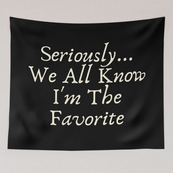 Item preview, Seriously We All Know Im The Favorite Funny Sarcastic Quote designed and sold by SWETA HALDER.