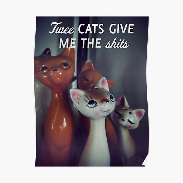 Twee cats give me the shits Poster