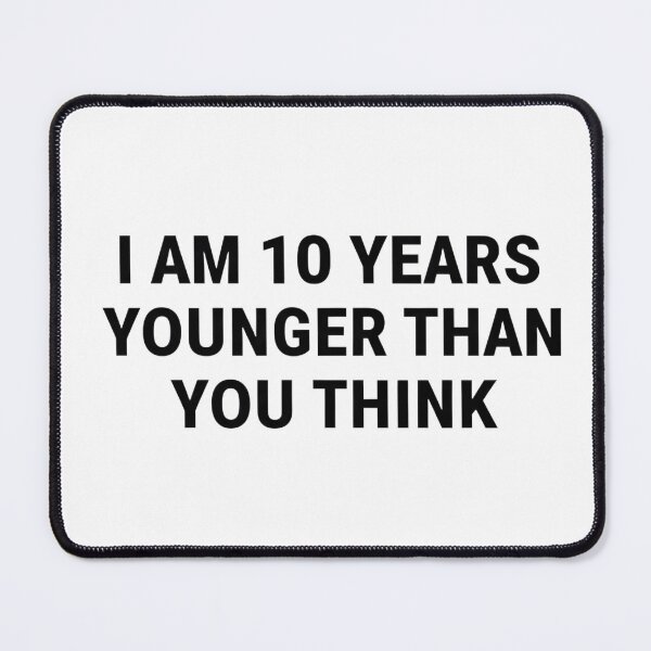 Item preview, I Am 10 Years Younger Than You Think – Funny Confidence Shirt designed and sold by LoganDzign.