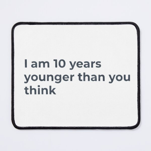 Item preview, I Am 10 Years Younger Than You Think – Minimalist Tee designed and sold by LoganDzign.