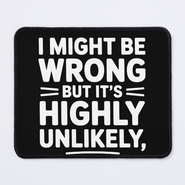 Item preview, Sarcastic I Might Be Wrong But It's Highly Unlikely Funny designed and sold by BLZART.