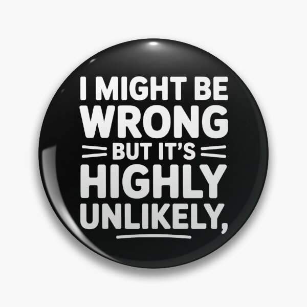 Item preview, Sarcastic I Might Be Wrong But It's Highly Unlikely Funny designed and sold by BLZART.