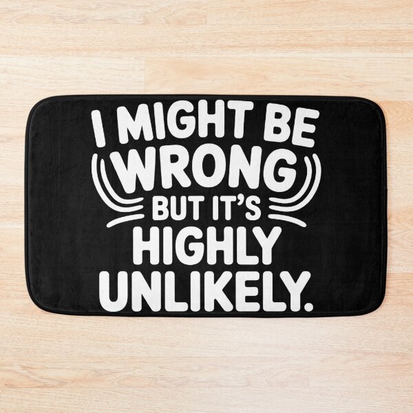 Item preview, Sarcastic I Might Be Wrong But It's Highly Unlikely Funny designed and sold by BLZART.