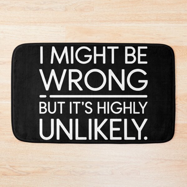 Item preview, Sarcastic I Might Be Wrong But It's Highly Unlikely Funny designed and sold by BLZART.
