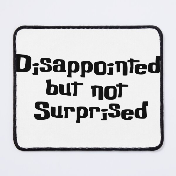 Item preview, Disappointed but nor Surprised designed and sold by djole013.