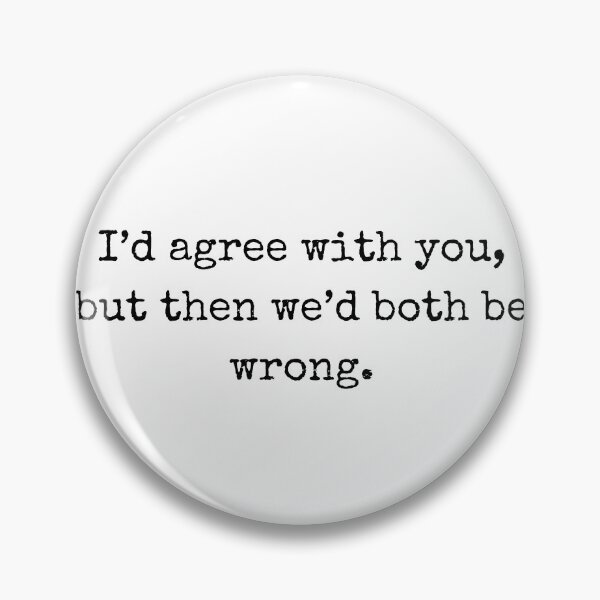 Item preview, Sarcastic Quote – I'd agree with you, but then we’d both be wrong designed and sold by BoldTalk.