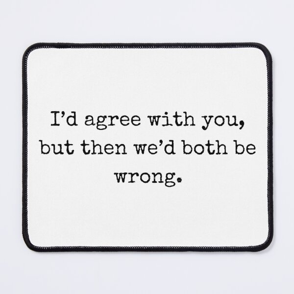 Item preview, Sarcastic Quote – I'd agree with you, but then we’d both be wrong designed and sold by BoldTalk.