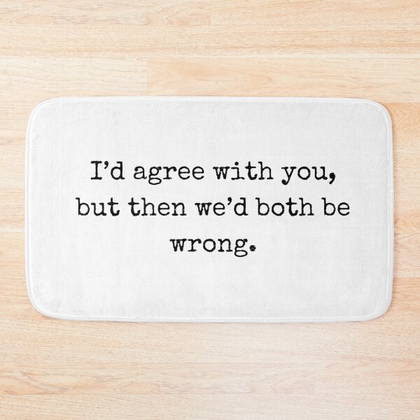 Item preview, Sarcastic Quote – I'd agree with you, but then we’d both be wrong designed and sold by BoldTalk.