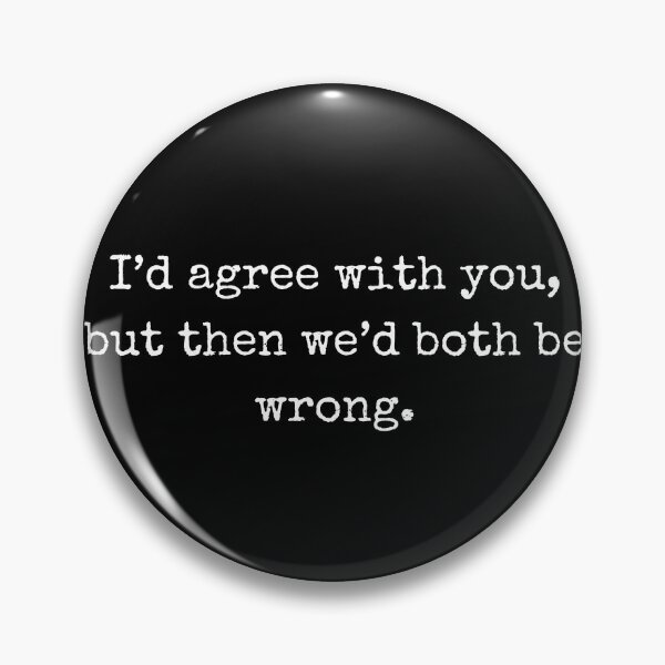 Item preview, I'd agree with you, but then we’d both be wrong – Sarcastic Quote  designed and sold by BoldTalk.