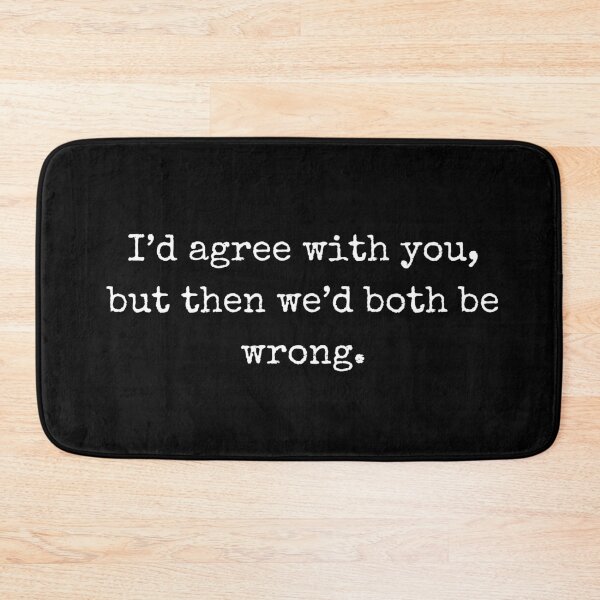 Item preview, I'd agree with you, but then we’d both be wrong – Sarcastic Quote  designed and sold by BoldTalk.
