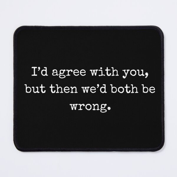 Item preview, I'd agree with you, but then we’d both be wrong – Sarcastic Quote designed and sold by BoldTalk.