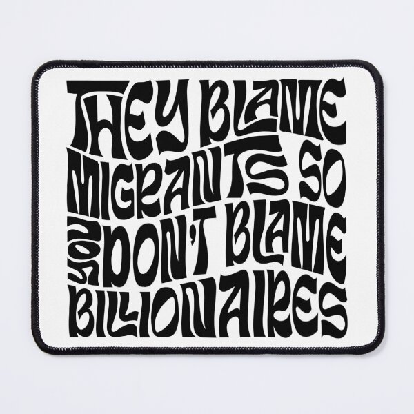 Item preview, They Blame Migrants So You Don’t Blame Billionaires designed and sold by Unhinged Heather.