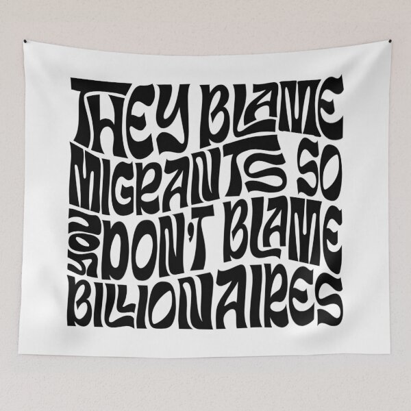 Item preview, They Blame Migrants So You Don’t Blame Billionaires designed and sold by Unhinged Heather.
