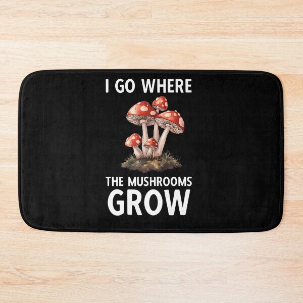 Item preview, “I Go Where the Mushrooms Grow” Mycology Saying designed and sold by diemekbrebic.