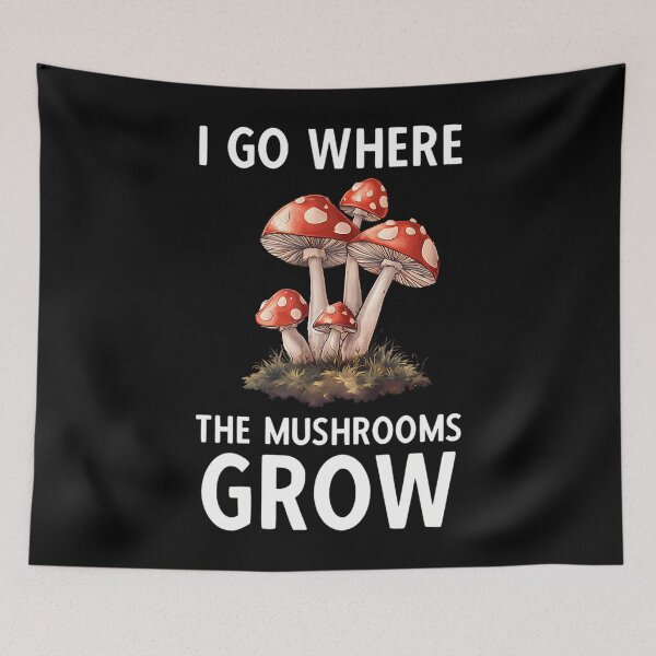 Item preview, “I Go Where the Mushrooms Grow” Mycology Saying designed and sold by diemekbrebic.