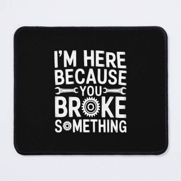 Item preview, I'm Here Because You Broke Something Mechanic Handyman designed and sold by imsamaharem.