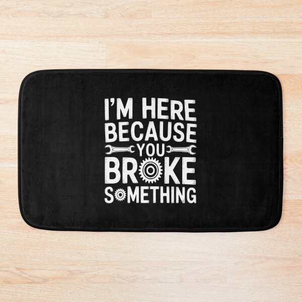 Item preview, I'm Here Because You Broke Something Mechanic Handyman designed and sold by imsamaharem.
