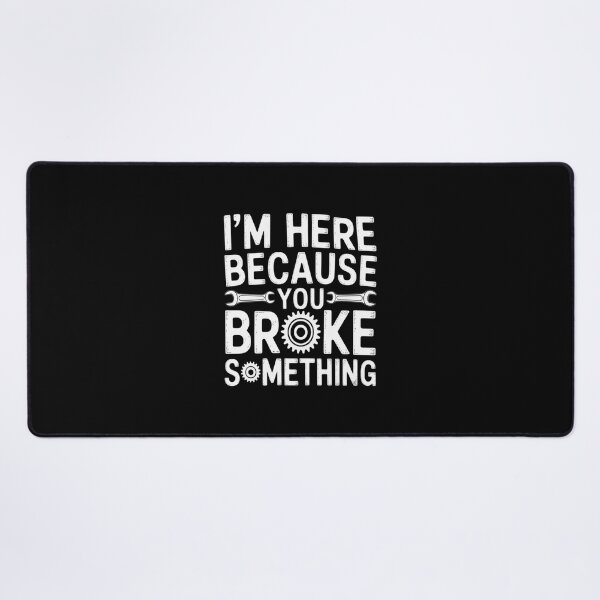 Item preview, I'm Here Because You Broke Something Mechanic Handyman designed and sold by imsamaharem.