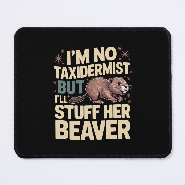 Item preview, I'm No Taxidermist But I'll Stuff Her Beaver designed and sold by imsamaharem.