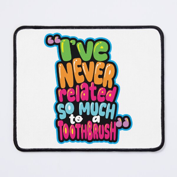 Item preview, "I've never related so much to a toothbrush."  Leah designed and sold by EEJimenez.