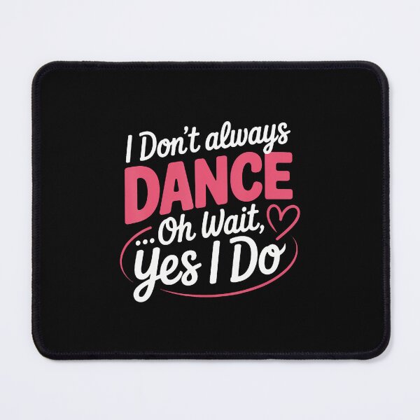 Item preview, I Don't Always Dance Oh Wait Yes I Do designed and sold by pfanodlnazb.