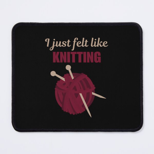 Item preview, I Just Felt Like Knitting Funny Knitting Hobby Quote Or Saying For Women Or Lady designed and sold by godzillabro.