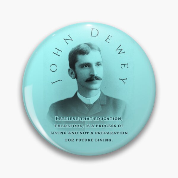 Item preview, John Dewey quote: I believe that education, therefore, is a process of living and not a preparation for future living. designed and sold by artbleed.