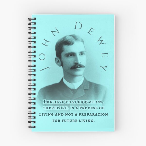 Item preview, John Dewey quote: I believe that education, therefore, is a process of living and not a preparation for future living. designed and sold by artbleed.
