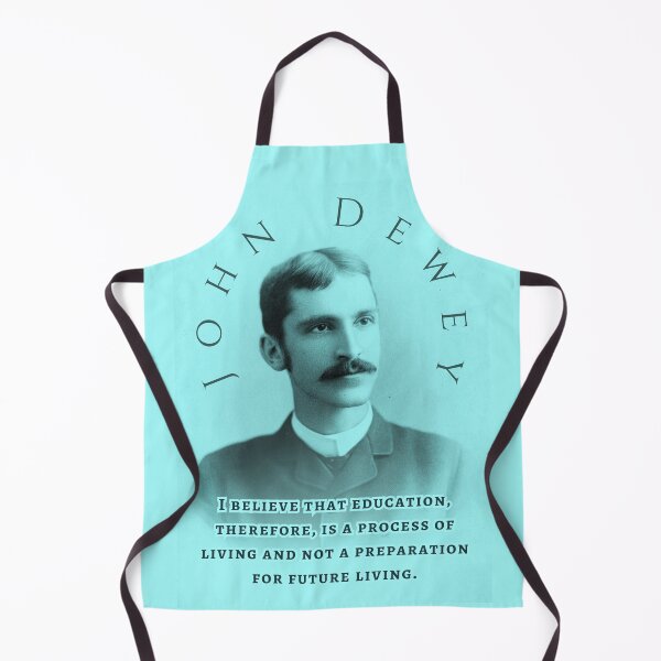 Item preview, John Dewey quote: I believe that education, therefore, is a process of living and not a preparation for future living. designed and sold by artbleed.
