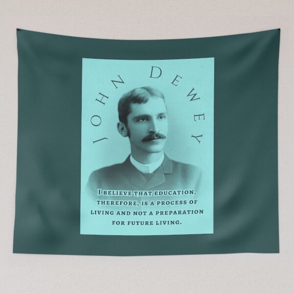 Item preview, John Dewey quote: I believe that education, therefore, is a process of living and not a preparation for future living. designed and sold by artbleed.