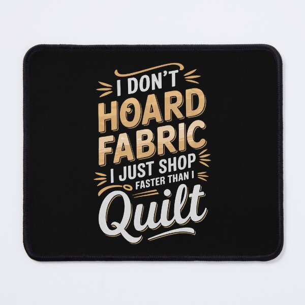 Item preview, I Don't Hoard Fabric I Just Shop Faster Than I Quilt designed and sold by AileighKyser.