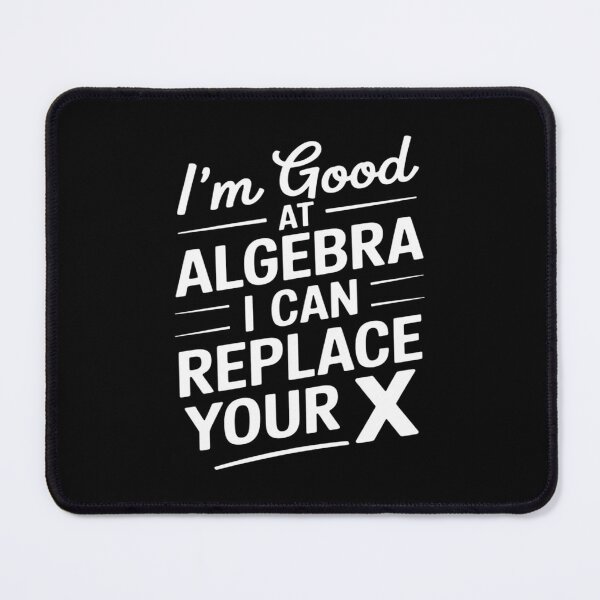 Item preview, Math Teacher, I'm Good at Algebra I Can Replace Your X designed and sold by Shannon Bosley.
