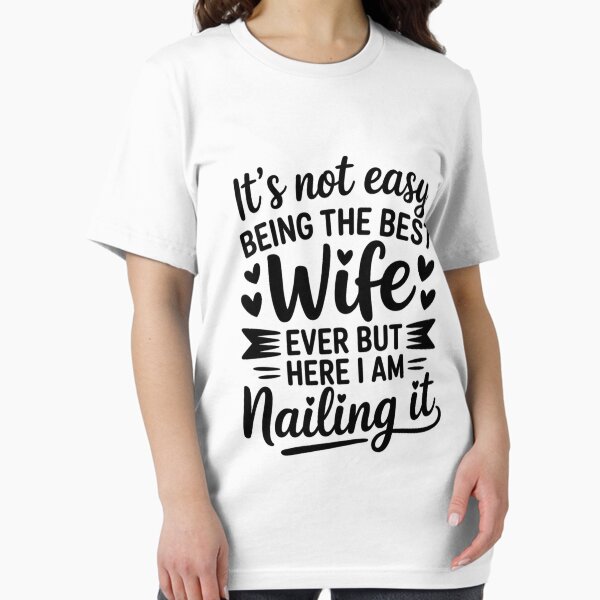 It's Not Easy Being The Best Wife Ever But Here I Am Wife's Essential T-Shirt