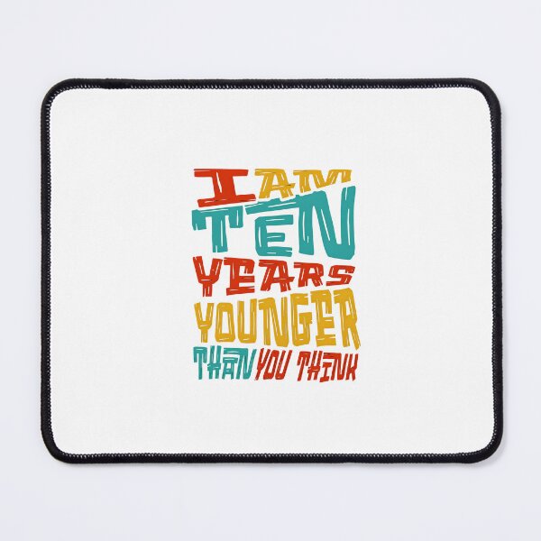Item preview, I Am Ten Years Younger Than You Think – Funny Bold Quote Shirt designed and sold by LoganDzign.