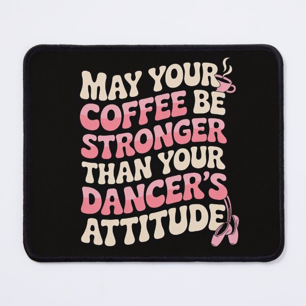 Item preview, May Your Coffee Be Stronger Than Your Dancer's Attitude designed and sold by BotboutiquePre.