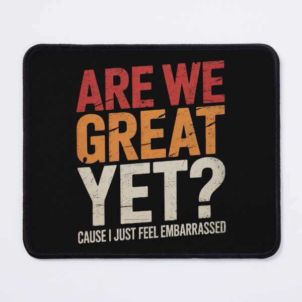 Item preview, Are We Great Yet Cause I Just Feel Embarrassed 8 designed and sold by AquaKiev.
