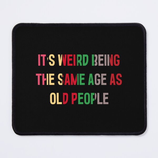Item preview, It's Weird Being The Same Age As Old People designed and sold by MrMedy.