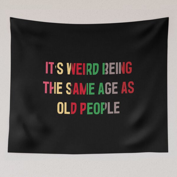 Item preview, It's Weird Being The Same Age As Old People designed and sold by MrMedy.