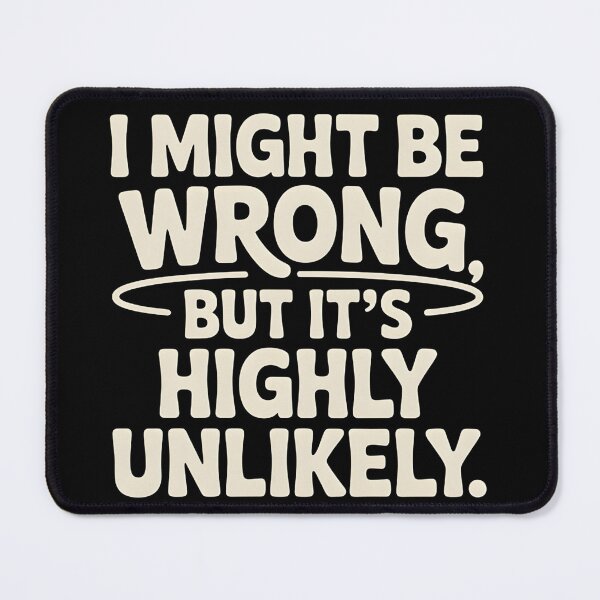 Item preview, Sarcastic I Might Be Wrong But It's Highly Unlikely Funny designed and sold by BLZART.