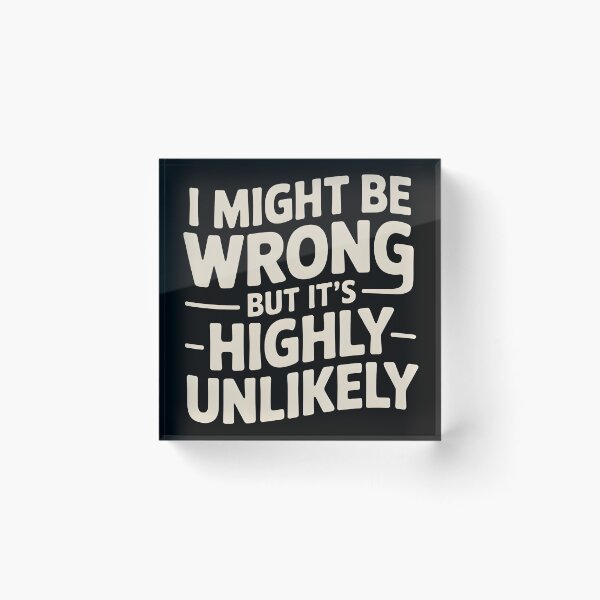 Item preview, Sarcastic I Might Be Wrong But It's Highly Unlikely Funny designed and sold by BLZART.