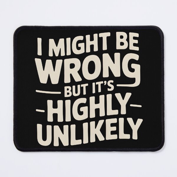 Item preview, Sarcastic I Might Be Wrong But It's Highly Unlikely Funny designed and sold by BLZART.