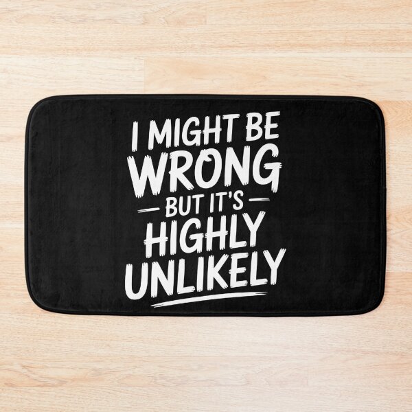 Item preview, Sarcastic I Might Be Wrong But It's Highly Unlikely Funny designed and sold by BLZART.