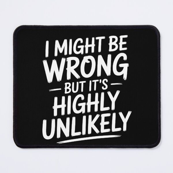 Item preview, Sarcastic I Might Be Wrong But It's Highly Unlikely Funny designed and sold by BLZART.