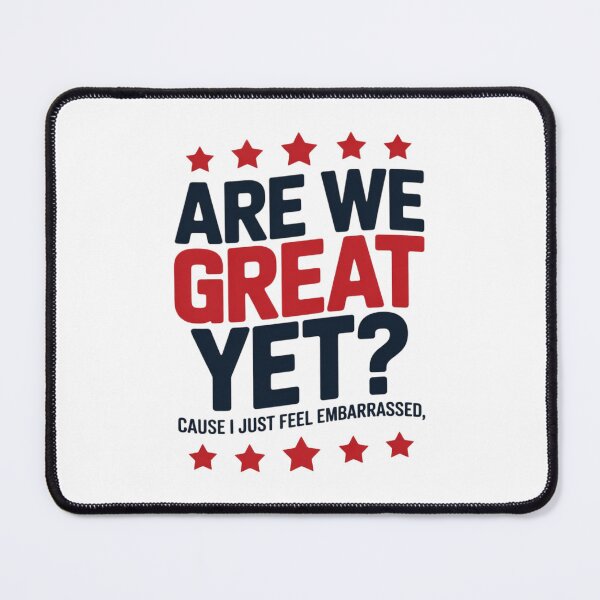 Item preview, Are We Great Yet Cause I Just Feel Embarrassed Patriotic 2 designed and sold by AquaKiev.