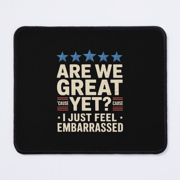 Item preview, Are We Great Yet Cause I Just Feel Embarrassed Patriotic designed and sold by CombatTask.