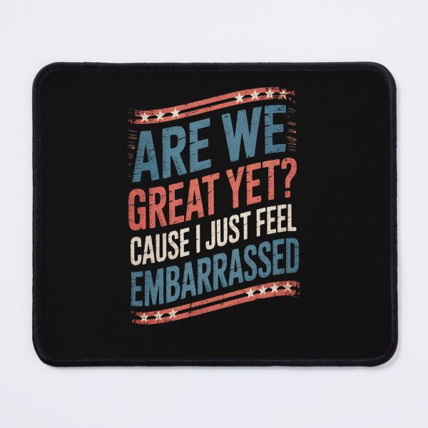 Item preview, Are We Great Yet Cause I Just Feel Embarrassed8 designed and sold by CombatTask.