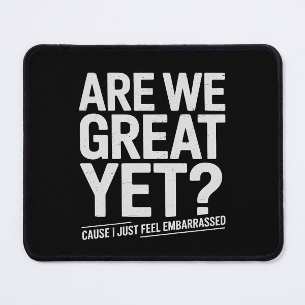 Item preview, Are We Great Yet Cause I Just Feel Embarrassed9 designed and sold by AquaKiev.