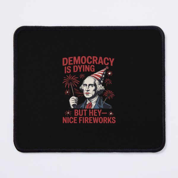 Item preview, Democracy Is Dying Nice Fireworks, G. Washington 4th Of July designed and sold by SyntaxClaw.