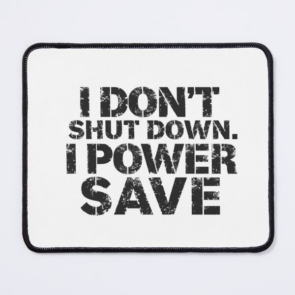 Item preview, I Don’t Shut Down I Power Save – Techy Deadpan Quote designed and sold by deadpanstudio.