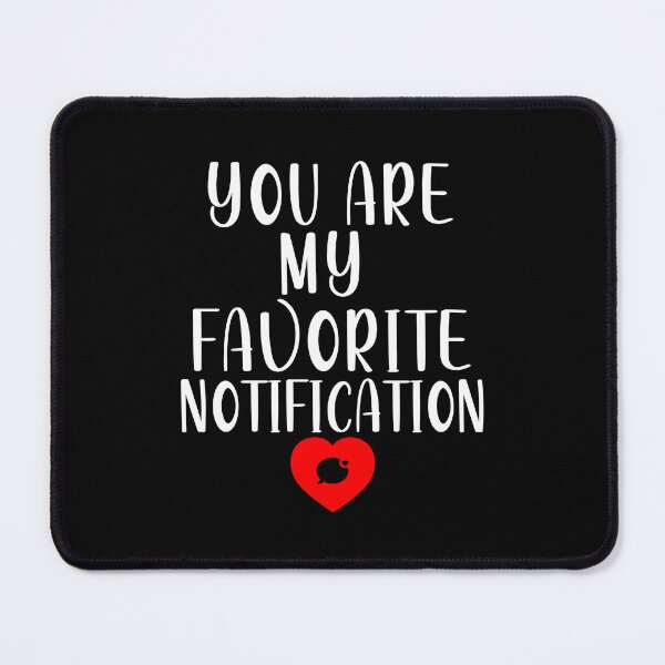 Item preview, You Are My Favorite Notification designed and sold by shockart-pl.
